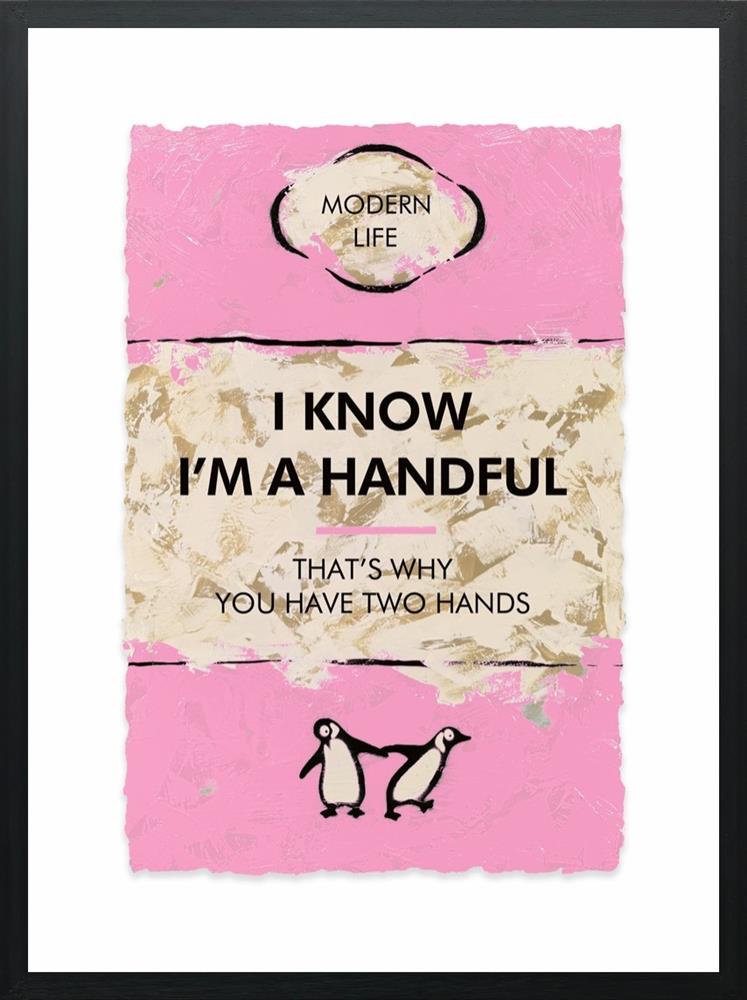 I Know I'm A Handful ...